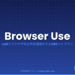 Browser Use（ブラウザユース）とは？読み方・LLMでブラウザを自動操作するOSSライブラリの仕組み・使い方・Playwrightとの違いを完全解説